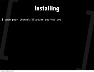 installing
  $ sudo pear channel-discover pearhub.org




Saturday, 29 October 2011
 