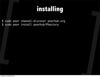 installing
  $ sudo pear channel-discover pearhub.org
  $ sudo pear install pearhub/Phactory




Saturday, 29 October 2011
 