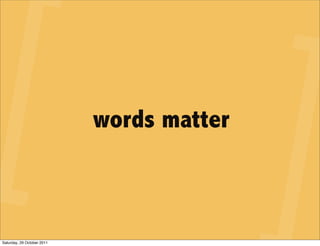 words matter



Saturday, 29 October 2011
 