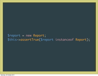 $report = new Report;
            $this->assertTrue($report instanceof Report);




Saturday, 29 October 2011
 