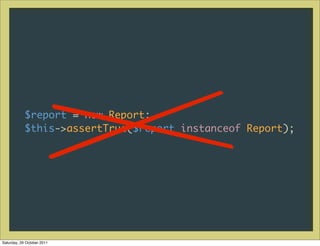/                           /
            $report = new Report;
            $this->assertTrue($report instanceof Report);




Saturday, 29 October 2011
 