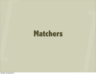 Matchers



Saturday, 29 October 2011
 