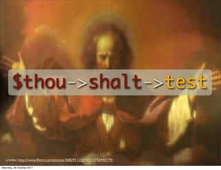 $thou->shalt->test



   credits: http://www.ﬂickr.com/photos/36829113@N05/3392940179/
Saturday, 29 October 2011
 
