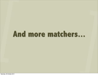 And more matchers...



Saturday, 29 October 2011
 