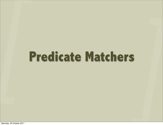 Predicate Matchers



Saturday, 29 October 2011
 