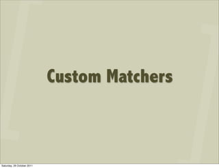 Custom Matchers



Saturday, 29 October 2011
 