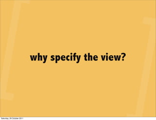 why specify the view?




Saturday, 29 October 2011
 