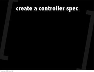 create a controller spec




Saturday, 29 October 2011
 