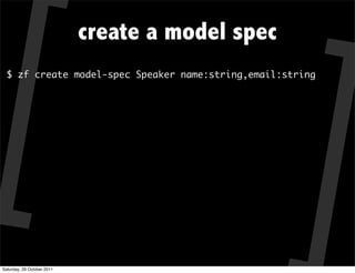 create a model spec
  $ zf create model-spec Speaker name:string,email:string




Saturday, 29 October 2011
 