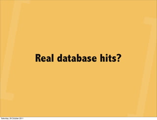 Real database hits?




Saturday, 29 October 2011
 