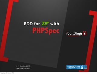 BDD for        with
                                                PHPSpec



                            29th October 2011
                            Marcello Duarte

Saturday, 29 October 2011
 