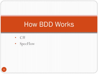 How BDD Works
     • C#
     • SpecFlow




31
 