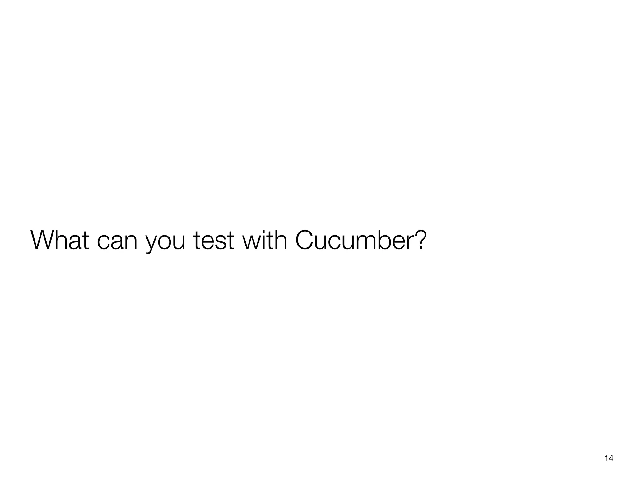 What can you test with Cucumber?
14
 