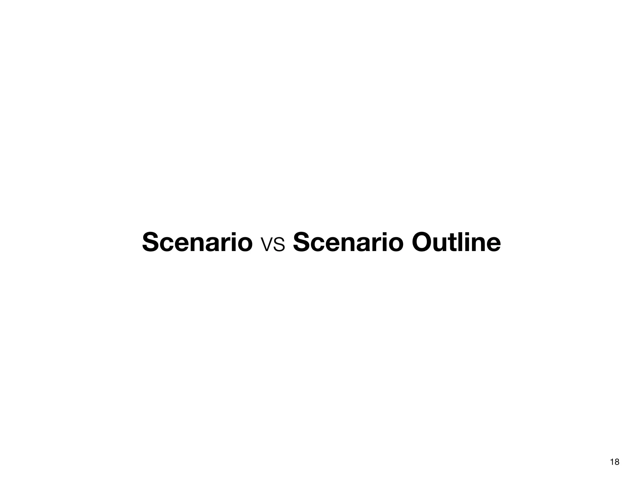 Scenario vs Scenario Outline
18
 
