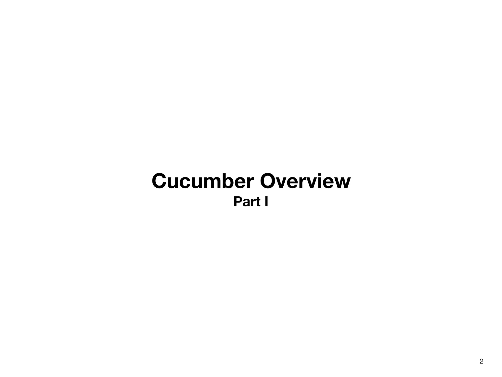 Cucumber Overview
Part I
2
 