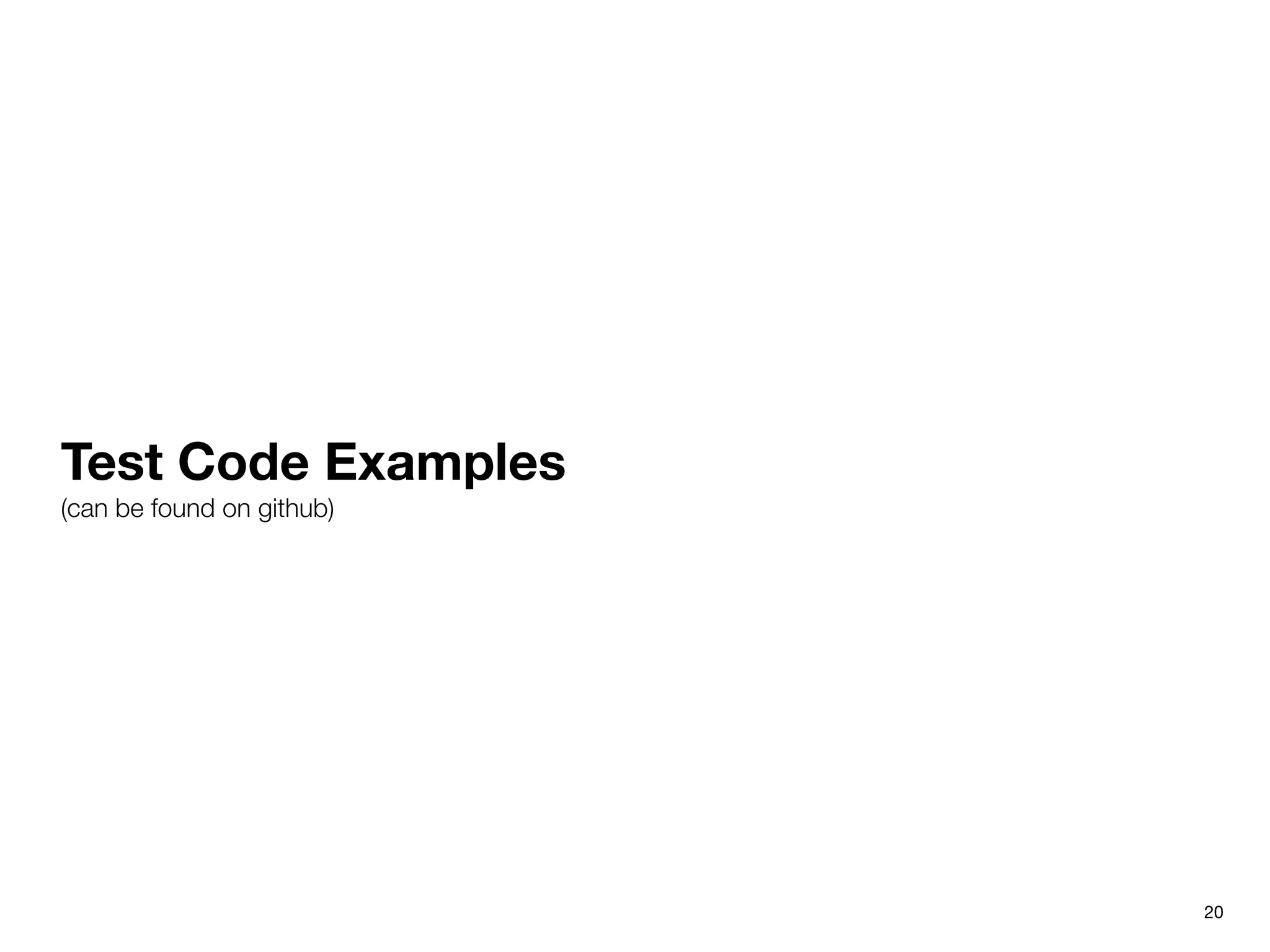 Test Code Examples
(can be found on github)
20
 