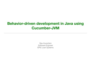 Slav Kurochkin 

Software Engineer

EPIC Loan Systems
Behavior-driven development in Java using
Cucumber-JVM
 