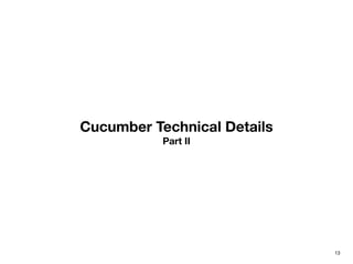 Cucumber Technical Details
Part II
13
 