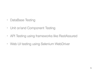 • DataBase Testing
• Unit or/and Component Testing
• API Testing using frameworks like RestAssured
• Web UI testing using Selenium WebDriver
15
 
