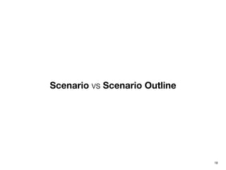 Scenario vs Scenario Outline
18
 