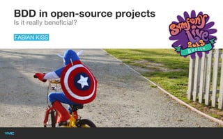 BDD in open-source projects
Is it really beneficial?
FABIAN KISS

 