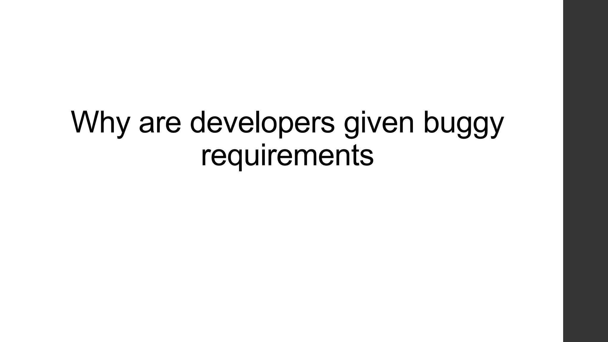 Why are developers given buggy
requirements
 