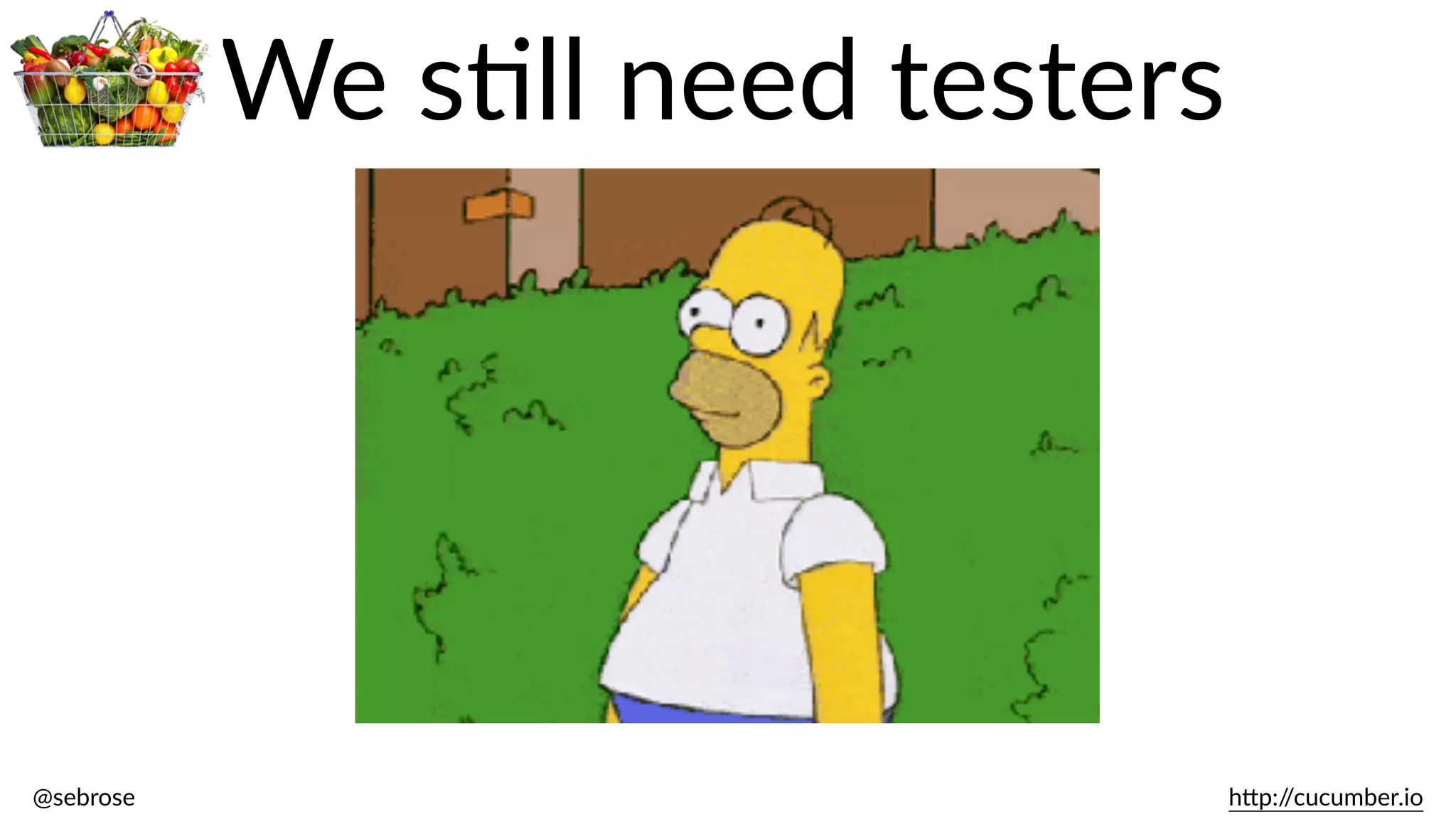 @sebrose                                                                                                                                                                                                                                                                                                                                                                h)p://cucumber.io
We  sBll  need  testers
 