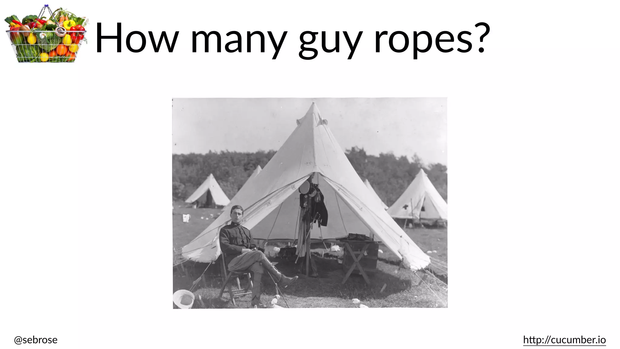 @sebrose                                                                                                                                                                                                                                                                                                                                                                h)p://cucumber.io
How  many  guy  ropes?
 