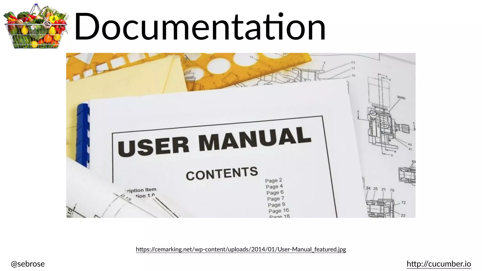 @sebrose                                                                                                                                                                                                                                                                                                                                                                h)p://cucumber.io
h)ps://cemarking.net/wp-­‐content/uploads/2014/01/User-­‐Manual_featured.jpg
DocumentaBon
 