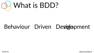 @sebrose                                                                                                                                                                                                                                                                                                                                                                h)p://cucumber.io
What  is  BDD?
Behaviour Driven DevelopmentDesign
 