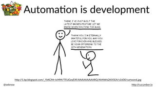 @sebrose                                                                                                                                                                                                                                                                                                                                                                h)p://cucumber.io
h)p://1.bp.blogspot.com/_YzKCMr-­‐tcMM/TFLIGeqTJfI/AAAAAAAAARQ/AhNW62KX5EA/s1600/cartoon6.jpg
AutomaBon  is  development
 