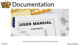 @sebrose                                                                                                                                                                                                                                                                                                                                                                h)p://cucumber.io
h)ps://cemarking.net/wp-­‐content/uploads/2014/01/User-­‐Manual_featured.jpg
DocumentaBon
 