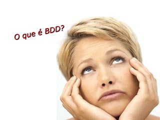 O que é BDD? 
