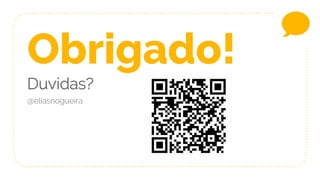 Obrigado!
Duvidas?
@eliasnogueira
 