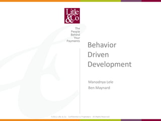 Behavior
Driven
Development

Manodnya Lele
Ben Maynard
 