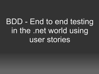 BDD - End to end testing in the .net world using user stories 