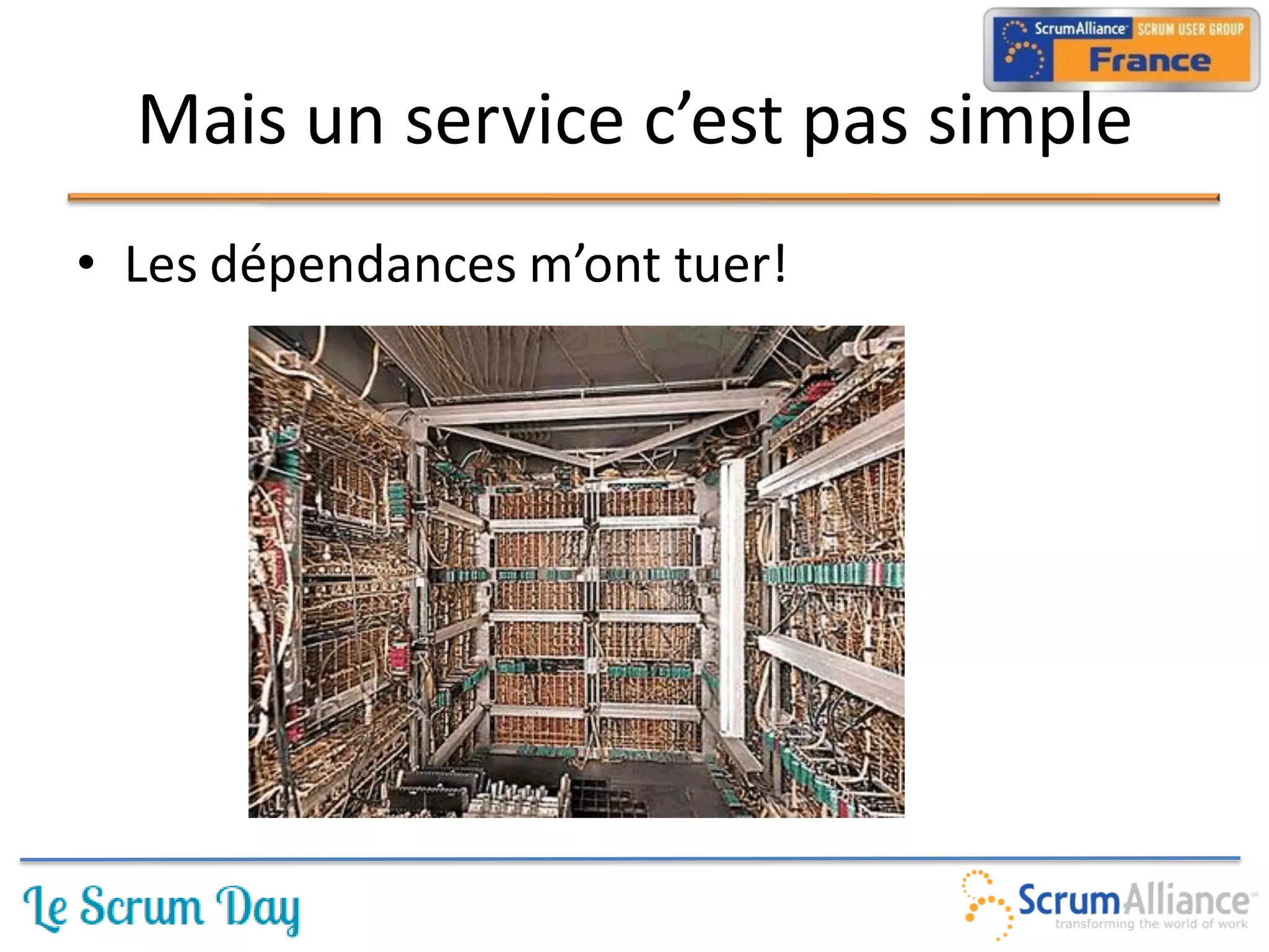 Mais un service c’est pas simple
• Les dépendances m’ont tuer!
 