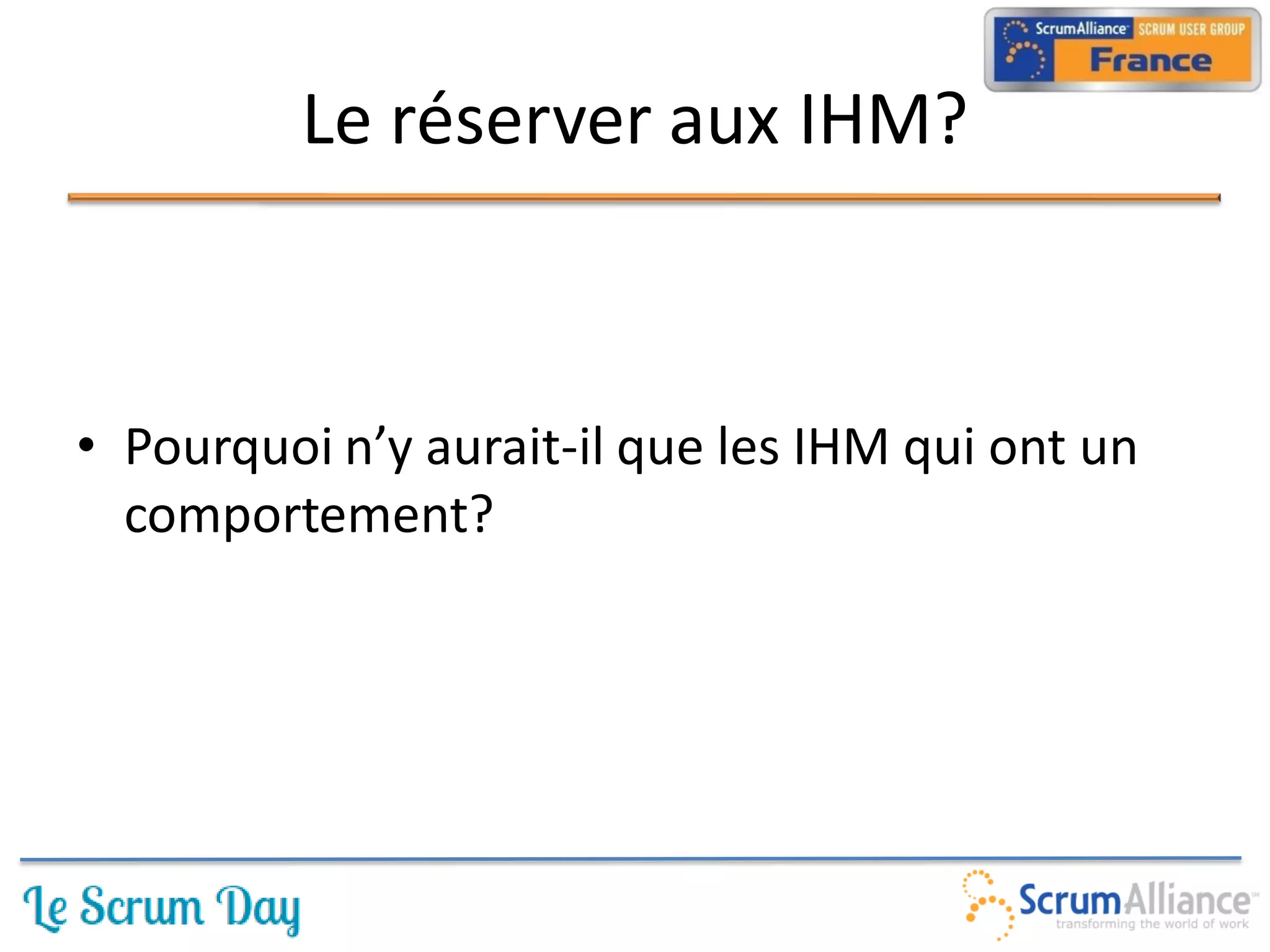 Le réserver aux IHM?



• Pourquoi n’y aurait-il que les IHM qui ont un
  comportement?
 