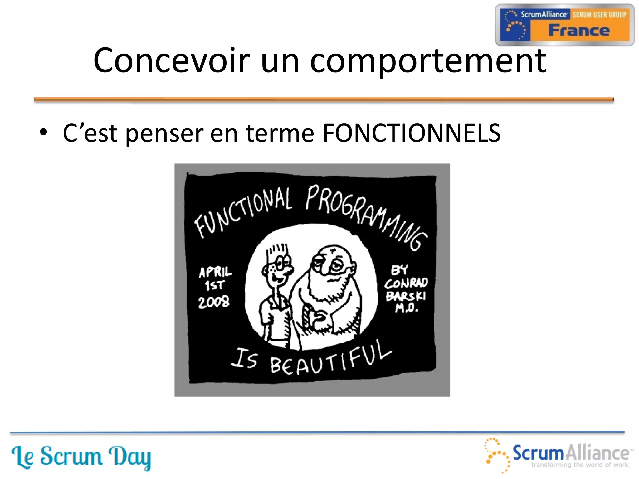 Concevoir un comportement
• C’est penser en terme FONCTIONNELS
 