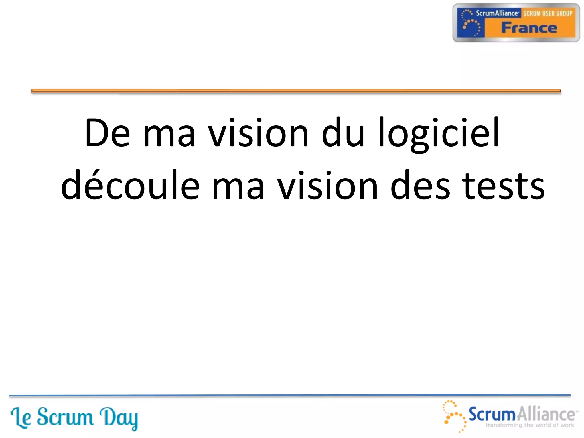 De ma vision du logiciel
découle ma vision des tests
 