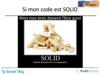 Si mon code est SOLID
• Alors mes tests doivent l’être aussi
 