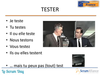 TESTER
•   Je teste
•   Tu testes
•   Il ou elle teste
•   Nous testons
•   Vous testez
•   Ils ou elles testent

• … mais tu peux pas (tout) test
 