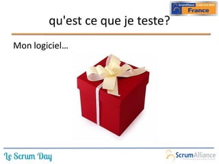qu'est ce que je teste?
Mon logiciel…
 