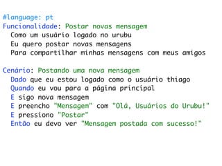 #language: pt
Funcionalidade: Postar novas mensagem
  Como um usuário logado no urubu
  Eu quero postar novas mensagens
  Para compartilhar minhas mensagens com meus amigos

Cenário: Postando uma nova mensagem
  Dado que eu estou logado como o usuário thiago
  Quando eu vou para a página principal
  E sigo nova mensagem
  E preencho "Mensagem" com "Olá, Usuários do Urubu!"
  E pressiono "Postar"
  Então eu devo ver "Mensagem postada com sucesso!"
 