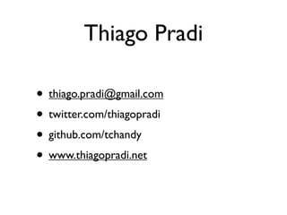 Thiago Pradi

• thiago.pradi@gmail.com
• twitter.com/thiagopradi
• github.com/tchandy
• www.thiagopradi.net
 
