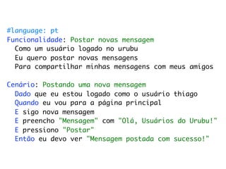 #language: pt
Funcionalidade: Postar novas mensagem
  Como um usuário logado no urubu
  Eu quero postar novas mensagens
  Para compartilhar minhas mensagens com meus amigos

Cenário: Postando uma nova mensagem
  Dado que eu estou logado como o usuário thiago
  Quando eu vou para a página principal
  E sigo nova mensagem
  E preencho "Mensagem" com "Olá, Usuários do Urubu!"
  E pressiono "Postar"
  Então eu devo ver "Mensagem postada com sucesso!"
 