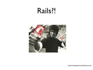 Rails?!




          http://www.designshak.com/blog/ruby-on-rails
 