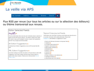 La veille via APS
Flux RSS par revue (sur tous les articles ou sur la sélection des éditeurs)
ou thème transversal aux revues.
104
 