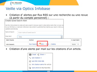 Veille via Optics Infobase
• Création d’ alertes par flux RSS sur une recherche ou une revue
(à partir du compte personnel) :
• Création d’une alerte par mail sur les citations d’un article.
109
 