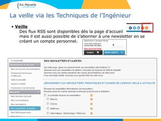La veille via les Techniques de l’Ingénieur
• Veille
Des flux RSS sont disponibles dès la page d’accueil
mais il est aussi possible de s’abonner à une newsletter en se
créant un compte personnel.
 